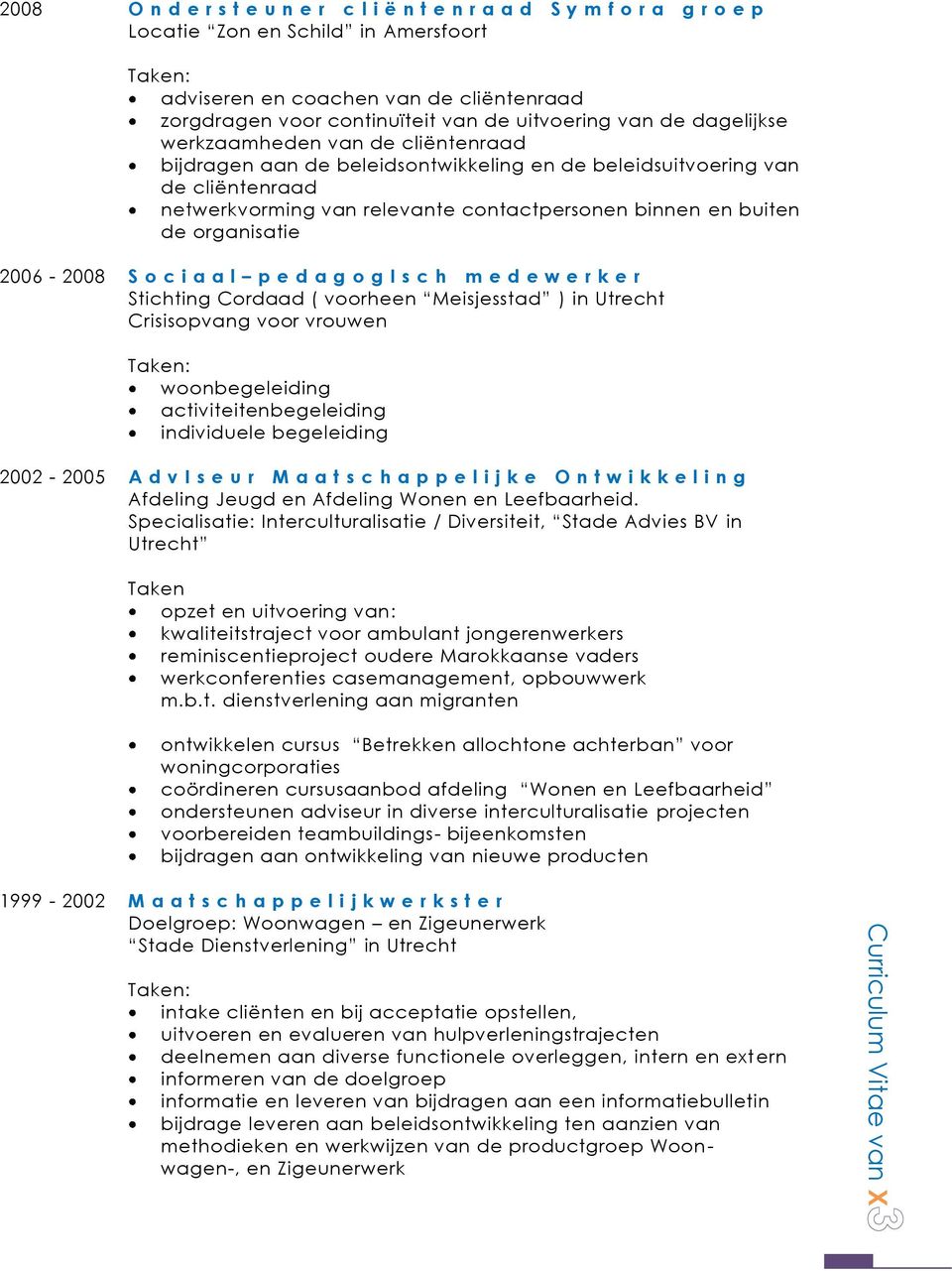 buiten de organisatie 2006-2008 S o c i a a l p e d a g o g I s c h m e d e w e r k e r Stichting Cordaad ( voorheen Meisjesstad ) in Utrecht Crisisopvang voor vrouwen woonbegeleiding