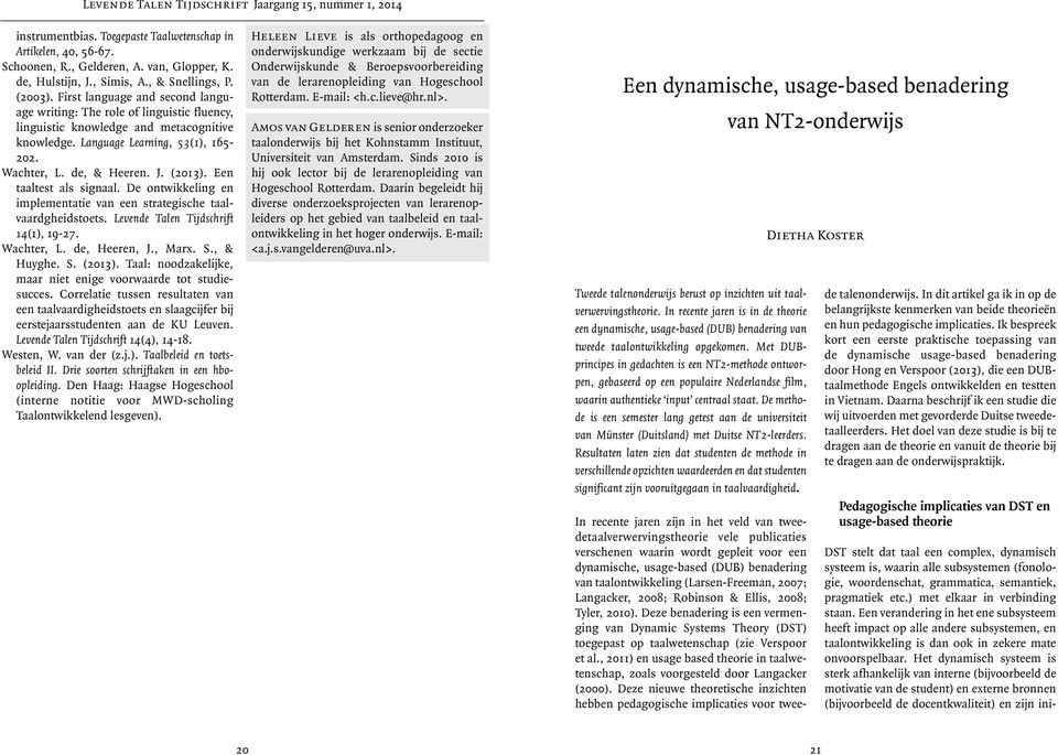 Een taaltest als signaal. De ontwikkeling en implementatie van een strategische taalvaardgheidstoets. Levende Talen Tijdschrift 14(1), 19-27. Wachter, L. de, Heeren, J., Marx. S., & Huyghe. S. (2013).