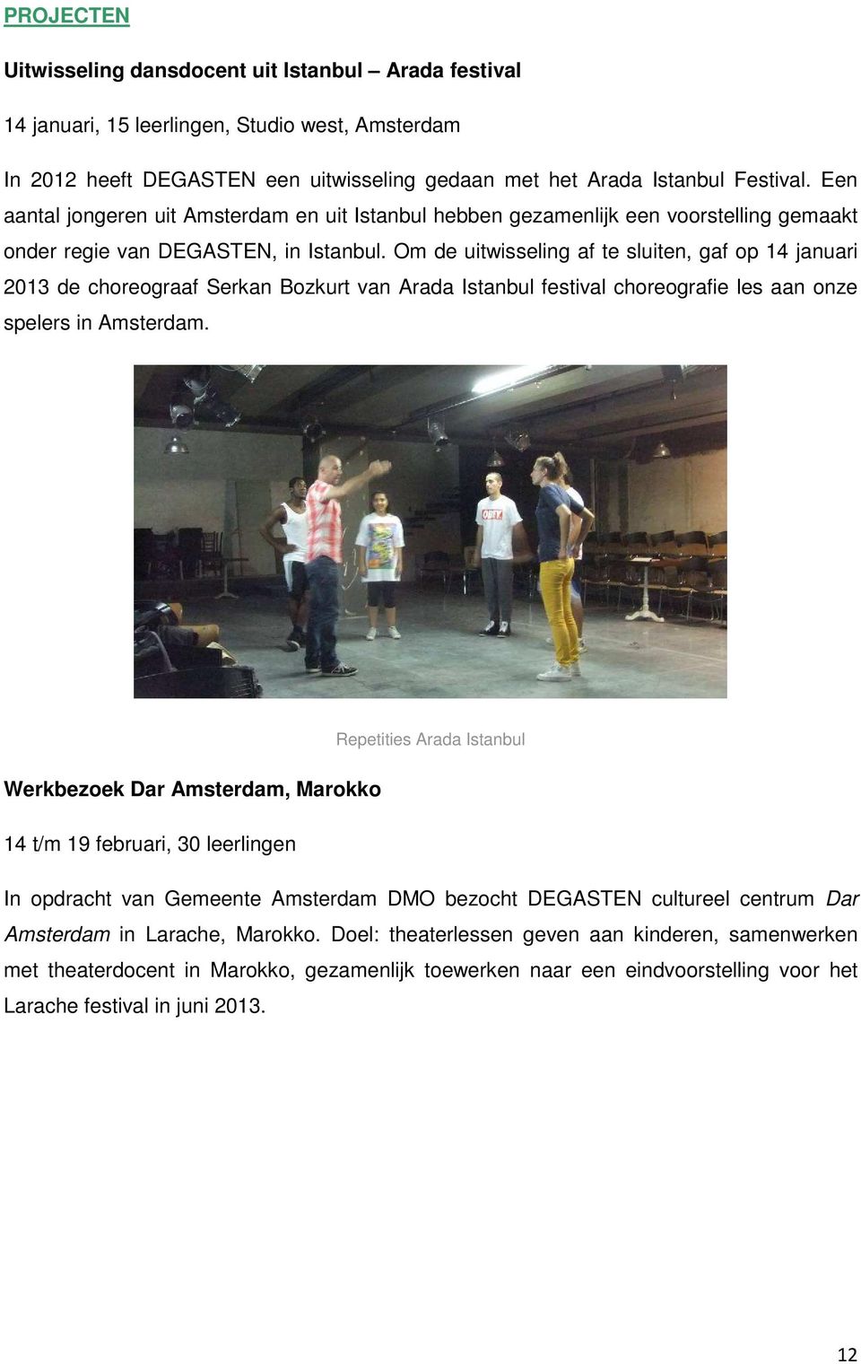 Om de uitwisseling af te sluiten, gaf op 14 januari 2013 de choreograaf Serkan Bozkurt van Arada Istanbul festival choreografie les aan onze spelers in Amsterdam.