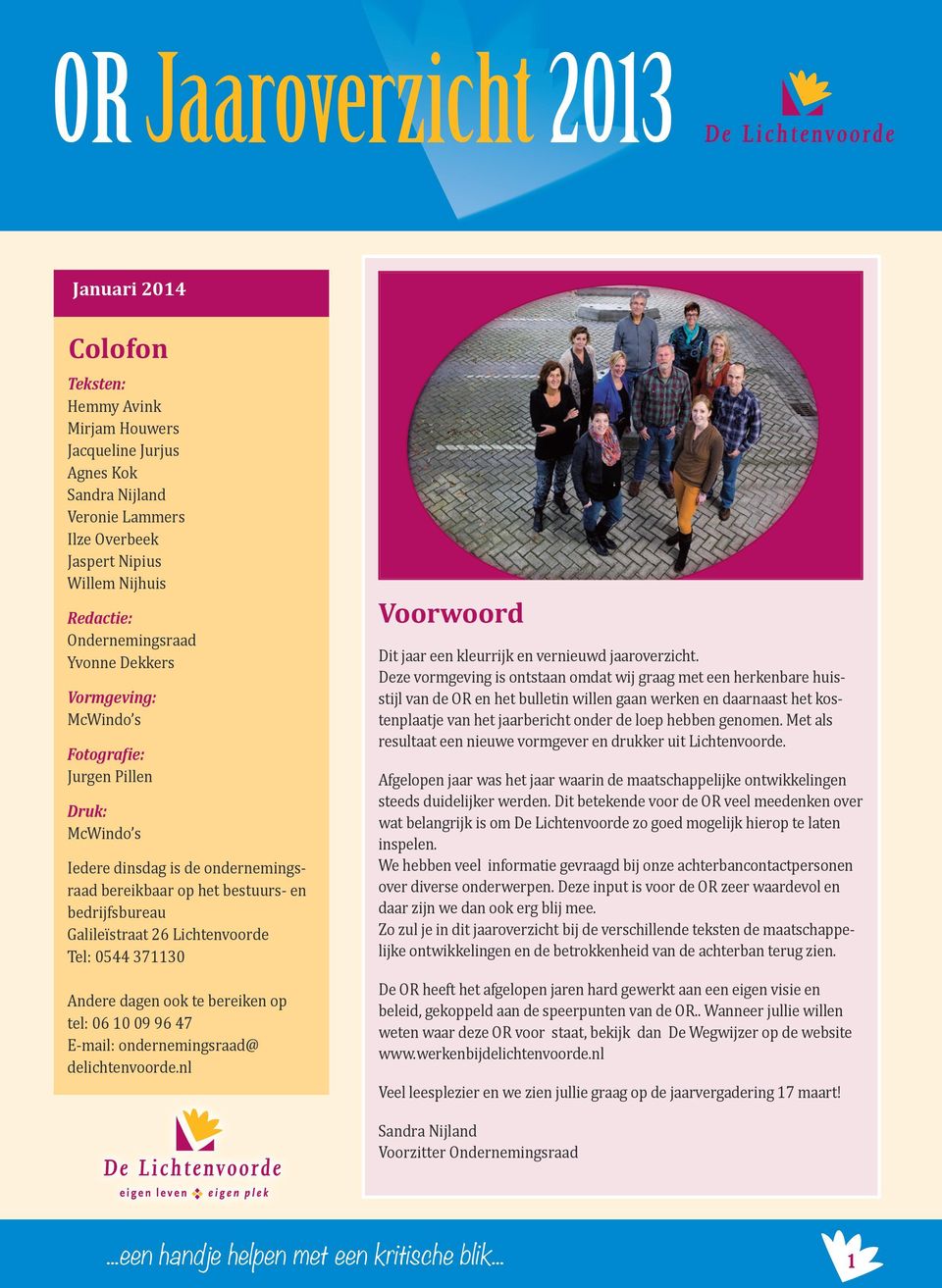 Galileïstraat 26 Lichtenvoorde Tel: 0544 371130 Andere dagen ook te bereiken op tel: 06 10 09 96 47 E-mail: ondernemingsraad@ delichtenvoorde.