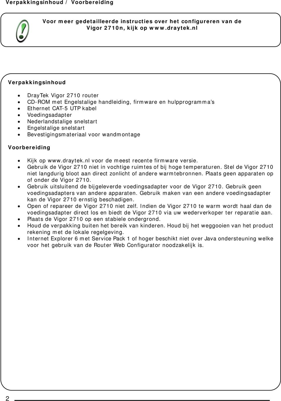 snelstart Bevestigingsmateriaal voor wandmontage Voorbereiding Kijk op www.draytek.nl voor de meest recente firmware versie. Gebruik de Vigor 2710 niet in vochtige ruimtes of bij hoge temperaturen.