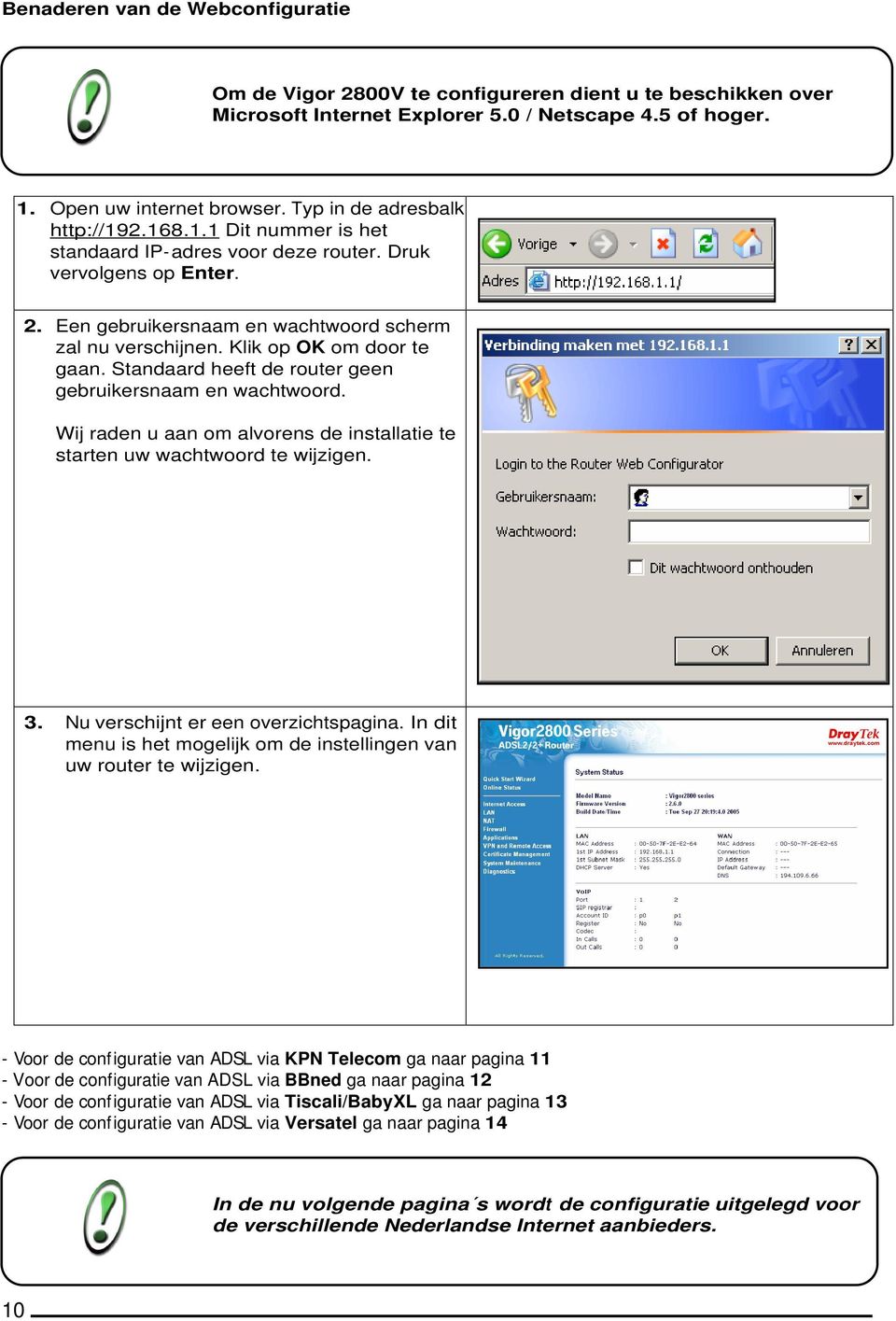 Klik op OK om door te gaan. Standaard heeft de router geen gebruikersnaam en wachtwoord. Wij raden u aan om alvorens de installatie te starten uw wachtwoord te wijzigen. 3.