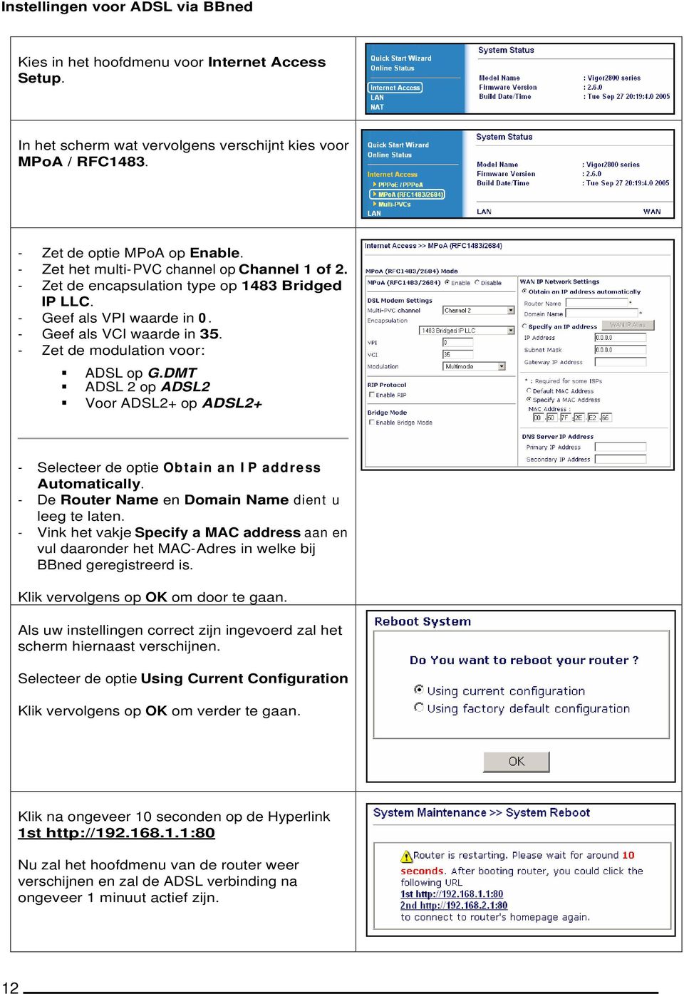 DMT ADSL 2 op ADSL2 Voor ADSL2+ op ADSL2+ - Selecteer de optie Obtain an I P address Automatically. - De Router Name en Domain Name dient u leeg te laten.