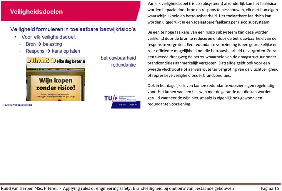 Bij een te hoge faalkans van een risico subsysteem kan deze worden verkleind door de bron te reduceren of door de betrouwbaarheid van de respons te vergroten.