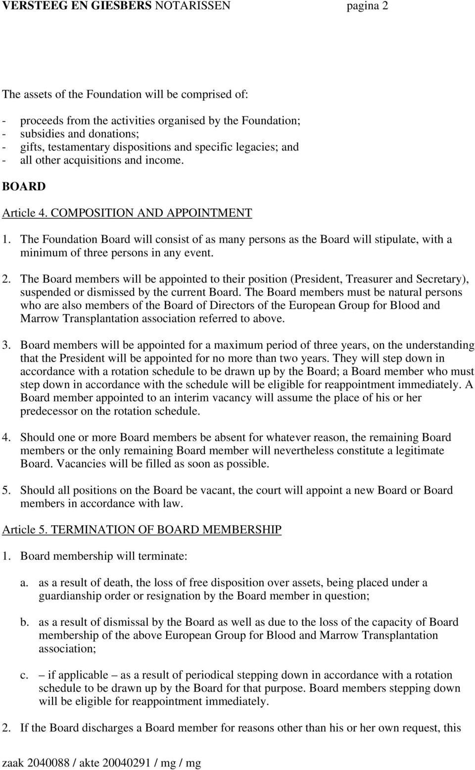 The Foundation Board will consist of as many persons as the Board will stipulate, with a minimum of three persons in any event. 2.