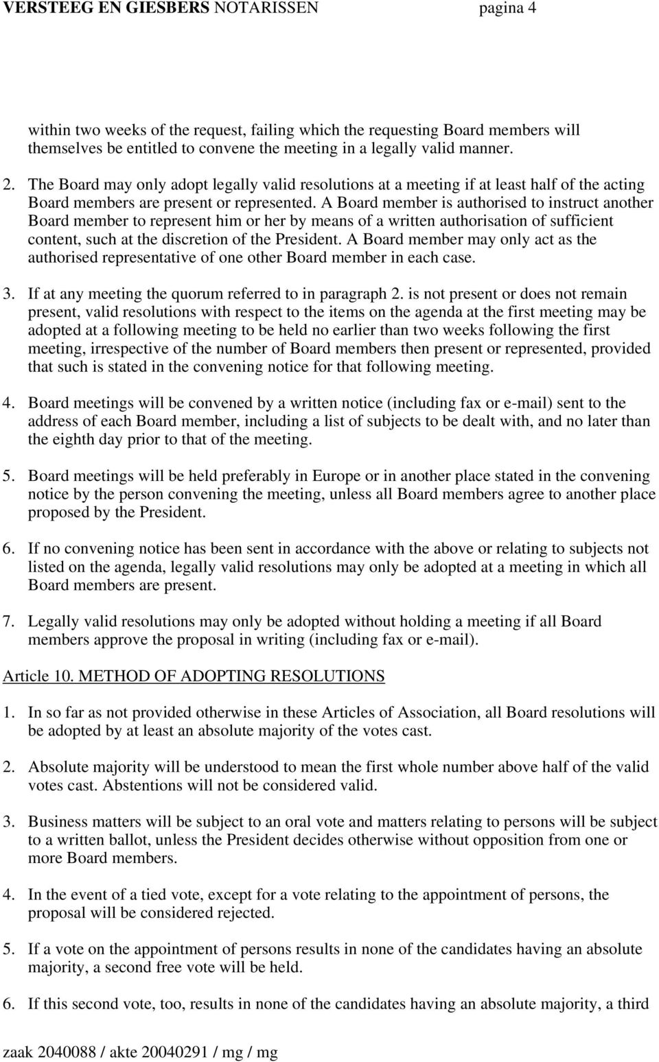 A Board member is authorised to instruct another Board member to represent him or her by means of a written authorisation of sufficient content, such at the discretion of the President.