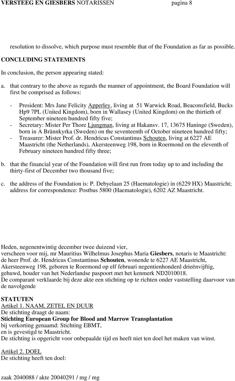 that contrary to the above as regards the manner of appointment, the Board Foundation will first be comprised as follows: - President: Mrs Jane Felicity Apperley, living at 51 Warwick Road,