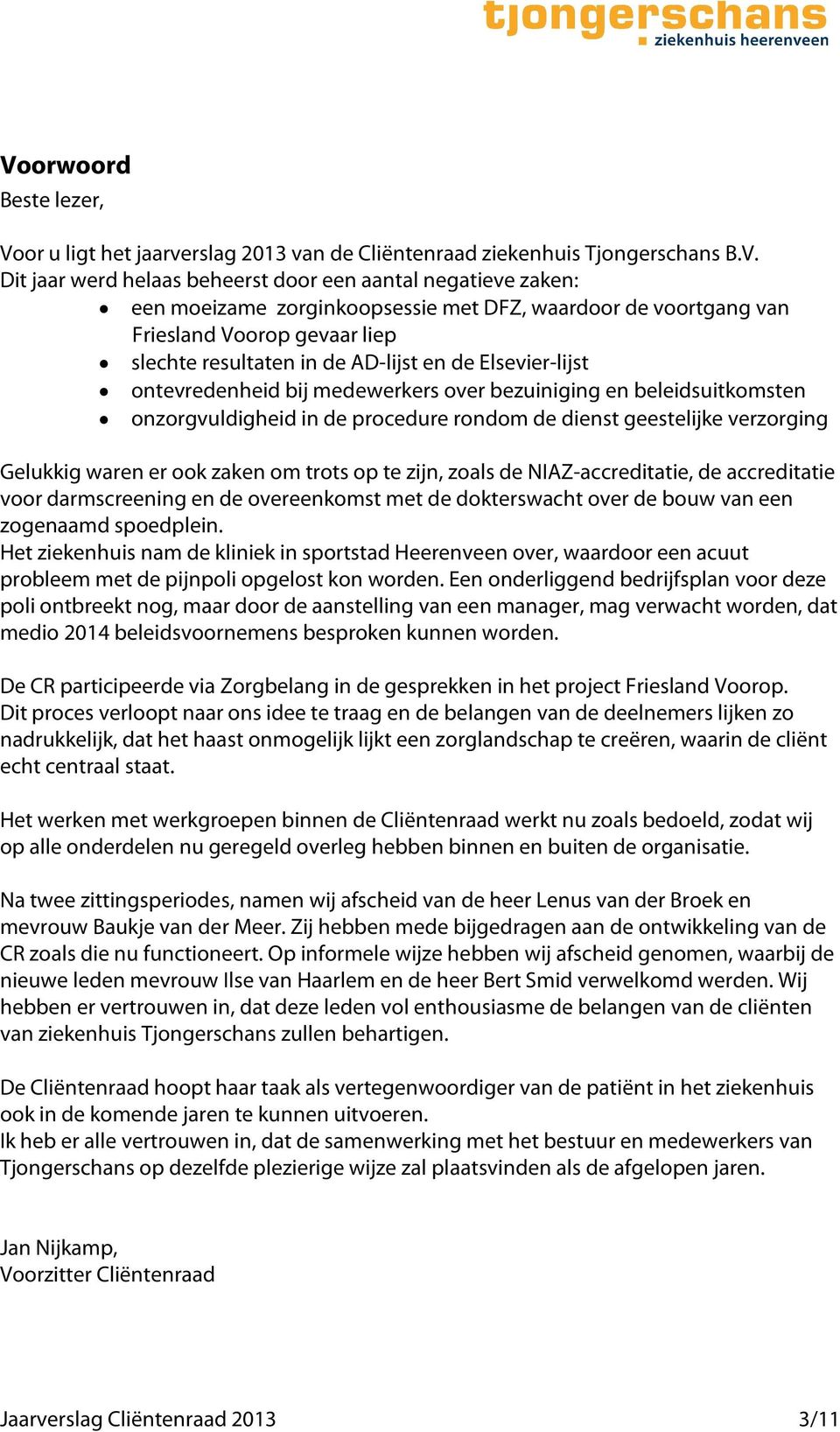 onzorgvuldigheid in de procedure rondom de dienst geestelijke verzorging Gelukkig waren er ook zaken om trots op te zijn, zoals de NIAZ-accreditatie, de accreditatie voor darmscreening en de