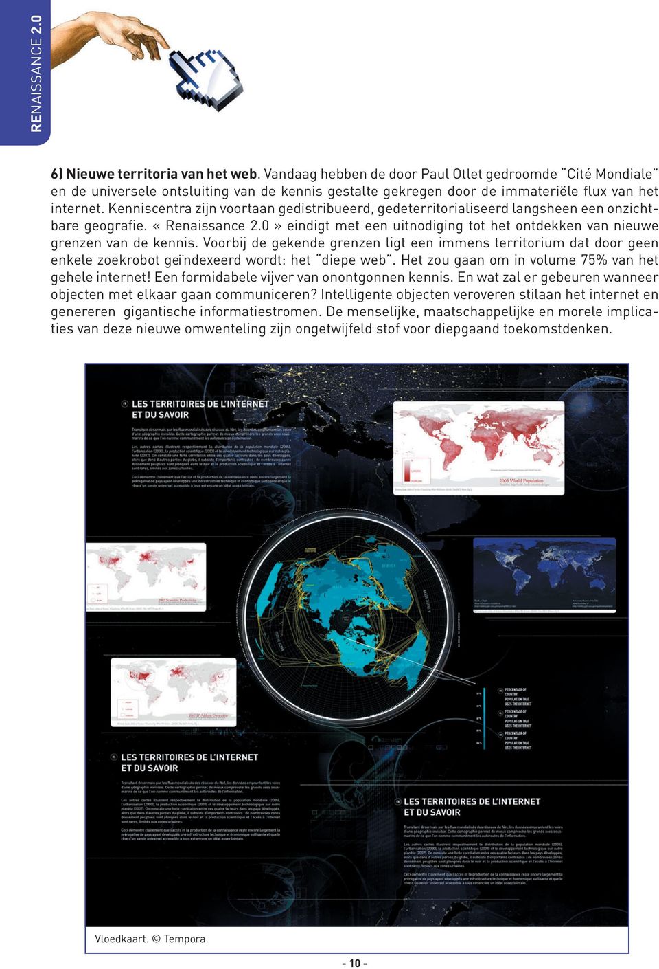 Voorbij de gekende grenzen ligt een immens territorium dat door geen enkele zoekrobot geïndexeerd wordt: het diepe web. Het zou gaan om in volume 75% van het gehele internet!