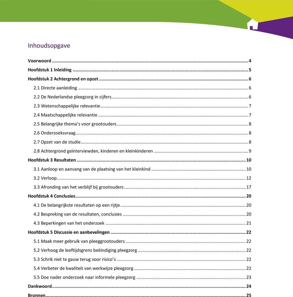 .. 9 Hoofdstuk 3 Resultaten... 10 3.1 Aanloop en aanvang van de plaatsing van het kleinkind... 10 3.2 Verloop... 12 3.3 Afronding van het verblijf bij grootouders... 17 Hoofdstuk 4 Conclusies... 20 4.