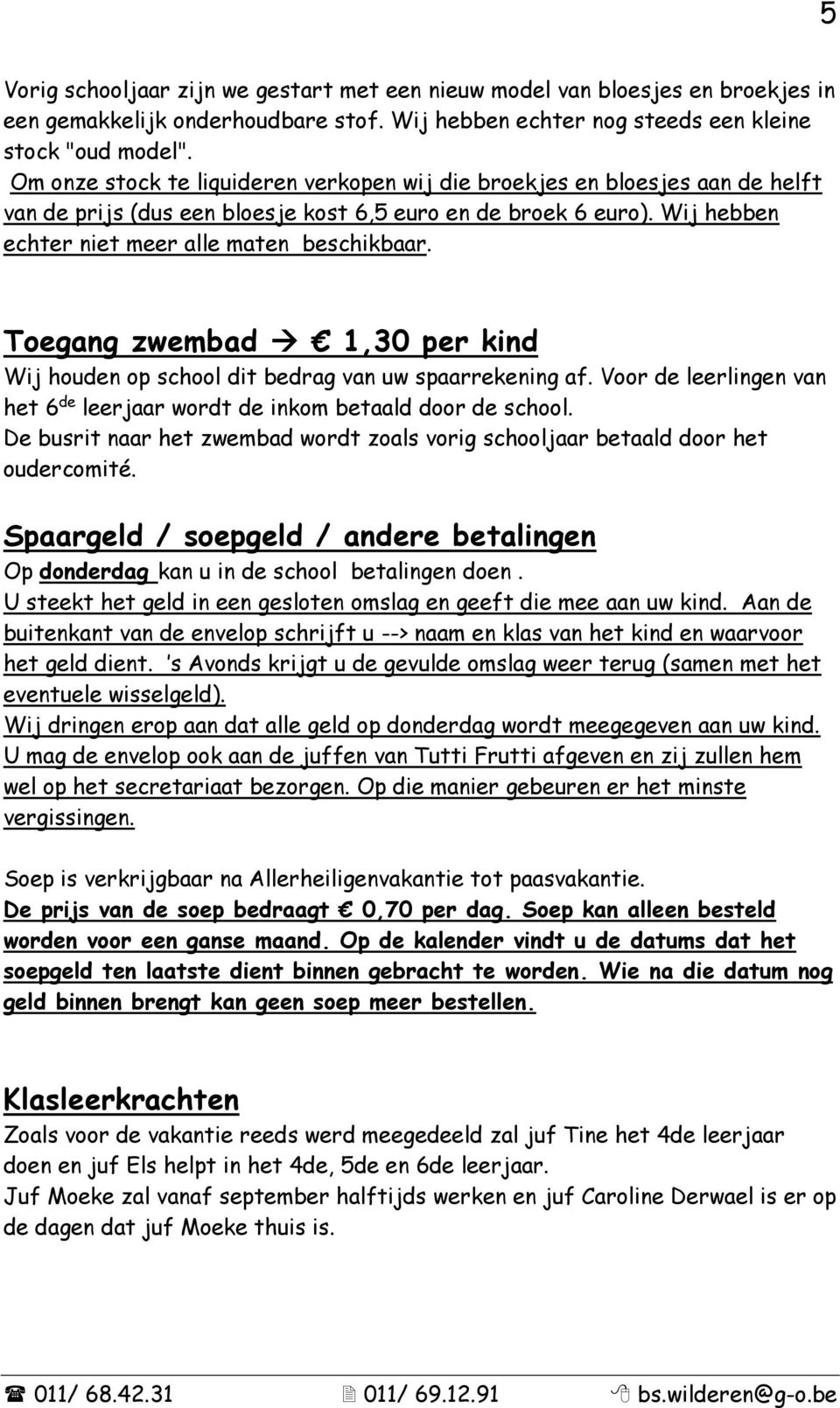 Toegang zwembad 1,30 per kind Wij houden op school dit bedrag van uw spaarrekening af. Voor de leerlingen van het 6 de leerjaar wordt de inkom betaald door de school.