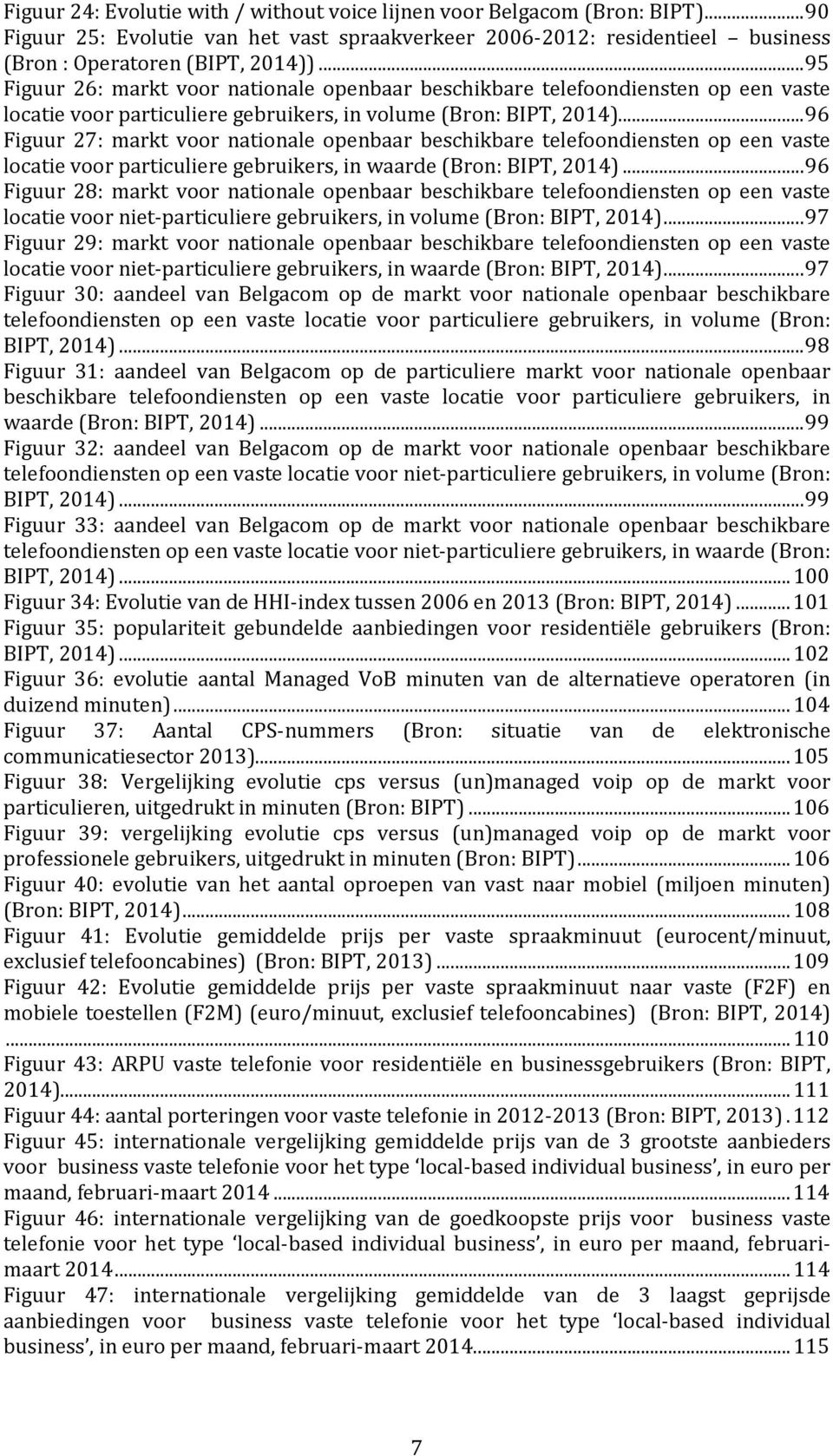 .. 96 Figuur 27: markt voor nationale openbaar beschikbare telefoondiensten op een vaste locatie voor particuliere gebruikers, in waarde (Bron: BIPT, 2014).