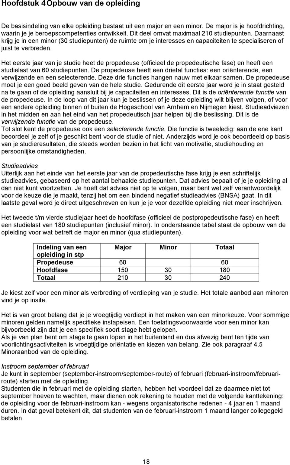 Het eerste jaar van je studie heet de propedeuse (officieel de propedeutische fase) en heeft een studielast van 60 studiepunten.