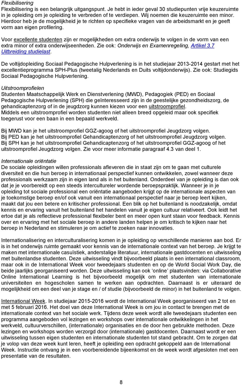 Voor excellente studenten zijn er mogelijkheden om extra onderwijs te volgen in de vorm van een extra minor of extra onderwijseenheden. Zie ook: Onderwijs en Examenregeling, Artikel 3.