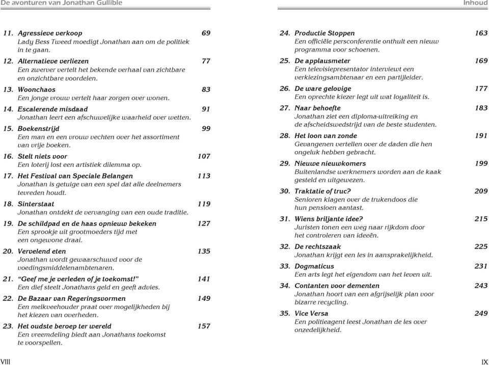 Escalerende misdaad 91 Jonathan leert een afschuwelijke waarheid over wetten. 15. Boekenstrijd 99 Een man en een vrouw vechten over het assortiment van vrije boeken. 16.