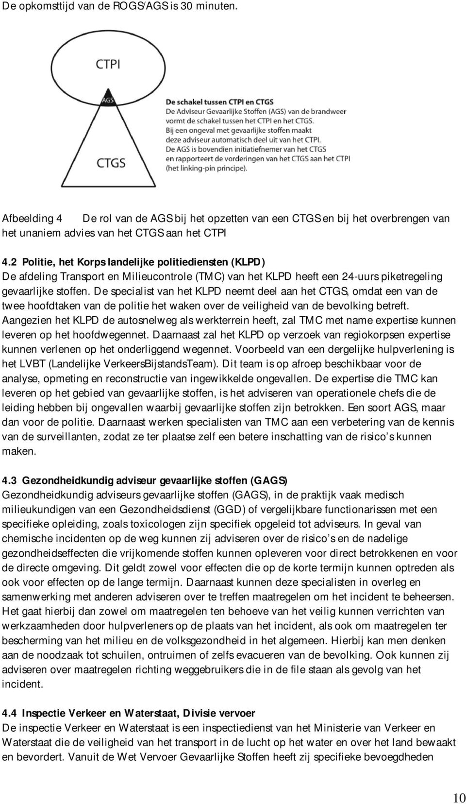 De specialist van het KLPD neemt deel aan het CTGS, omdat een van de twee hoofdtaken van de politie het waken over de veiligheid van de bevolking betreft.