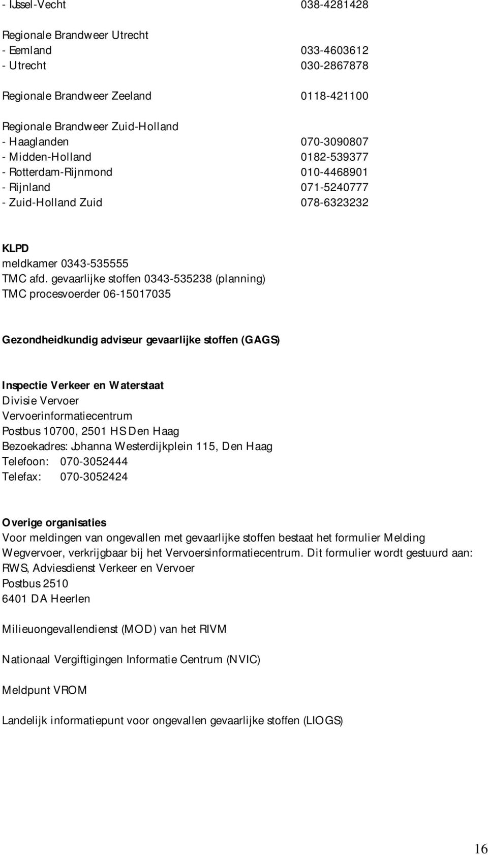 gevaarlijke stoffen 0343-535238 (planning) TMC procesvoerder 06-15017035 Gezondheidkundig adviseur gevaarlijke stoffen (GAGS) Inspectie Verkeer en Waterstaat Divisie Vervoer Vervoerinformatiecentrum