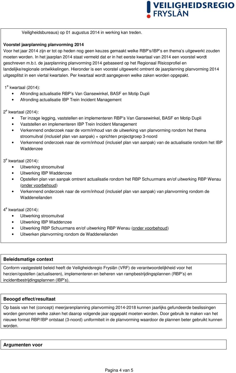 In het jaarplan 2014 staat vermeld dat er in het eerste kwartaal van 2014 een voorstel wordt geschreven m.b.t. de jaarplanning planvorming 2014 gebaseerd op het Regionaal Risicoprofiel en landelijke/regionale ontwikkelingen.