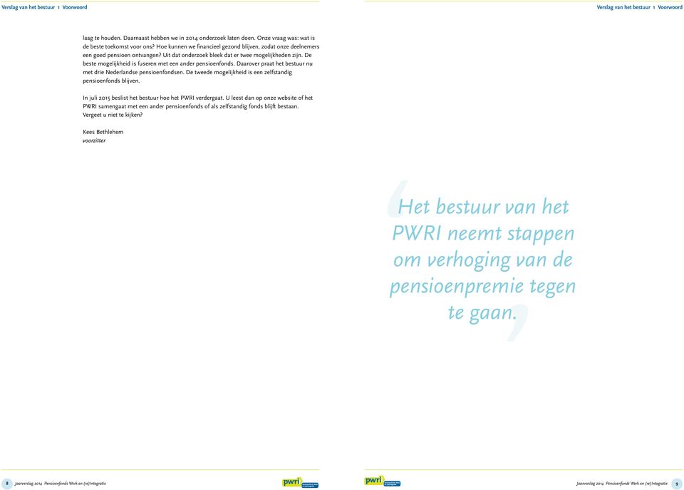 De beste mogelijkheid is fuseren met een ander pensioenfonds. Daarover praat het bestuur nu met drie Nederlandse pensioenfondsen. De tweede mogelijkheid is een zelfstandig pensioenfonds blijven.