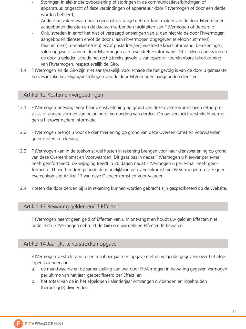 het niet of vertraagd ontvangen van al dan niet via de door FitVermogen aangeboden diensten en/of de door u aan FitVermogen opgegeven telefoonnummer(s), faxnummer(s), e-mailadres(sen) en/of