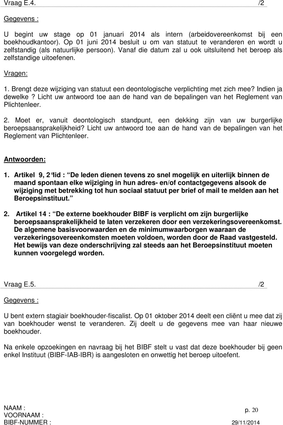 Brengt deze wijziging van statuut een deontologische verplichting met zich mee? Indien ja dewelke? Licht uw antwoord toe aan de hand van de bepalingen van het Reglement van Plichtenleer. 2.