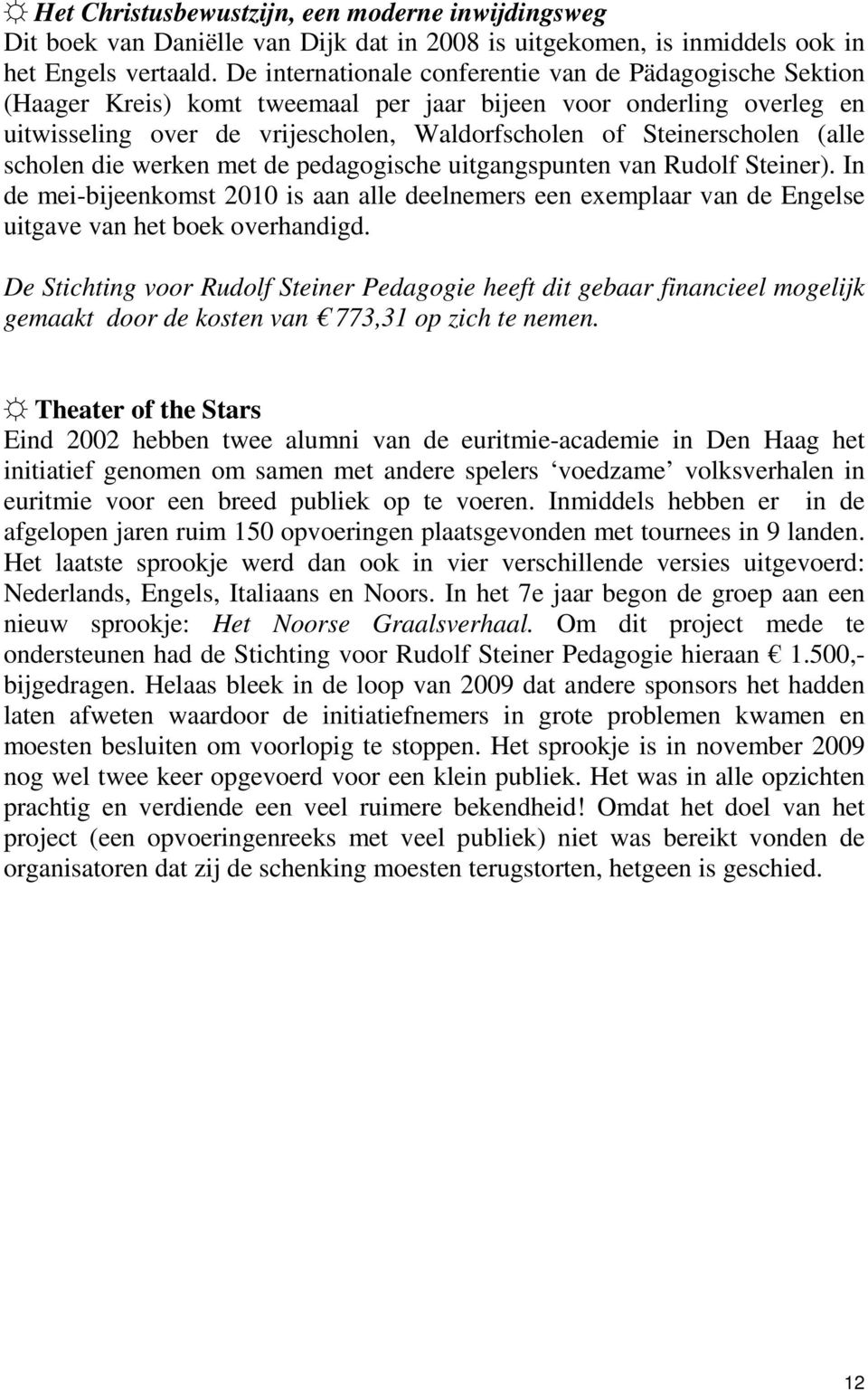 (alle scholen die werken met de pedagogische uitgangspunten van Rudolf Steiner). In de mei-bijeenkomst 2010 is aan alle deelnemers een exemplaar van de Engelse uitgave van het boek overhandigd.