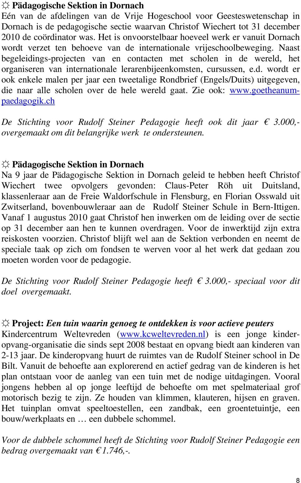 Naast begeleidings-projecten van en contacten met scholen in de wereld, het organiseren van internationale lerarenbijeenkomsten, cursussen, e.d. wordt er ook enkele malen per jaar een tweetalige Rondbrief (Engels/Duits) uitgegeven, die naar alle scholen over de hele wereld gaat.