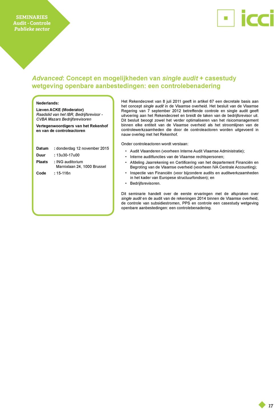 Marnixlaan 24, 1000 Brussel Code : 15-116n Het Rekendecreet van 8 juli 2011 geeft in artikel 67 een decretale basis aan het concept single audit in de Vlaamse overheid.