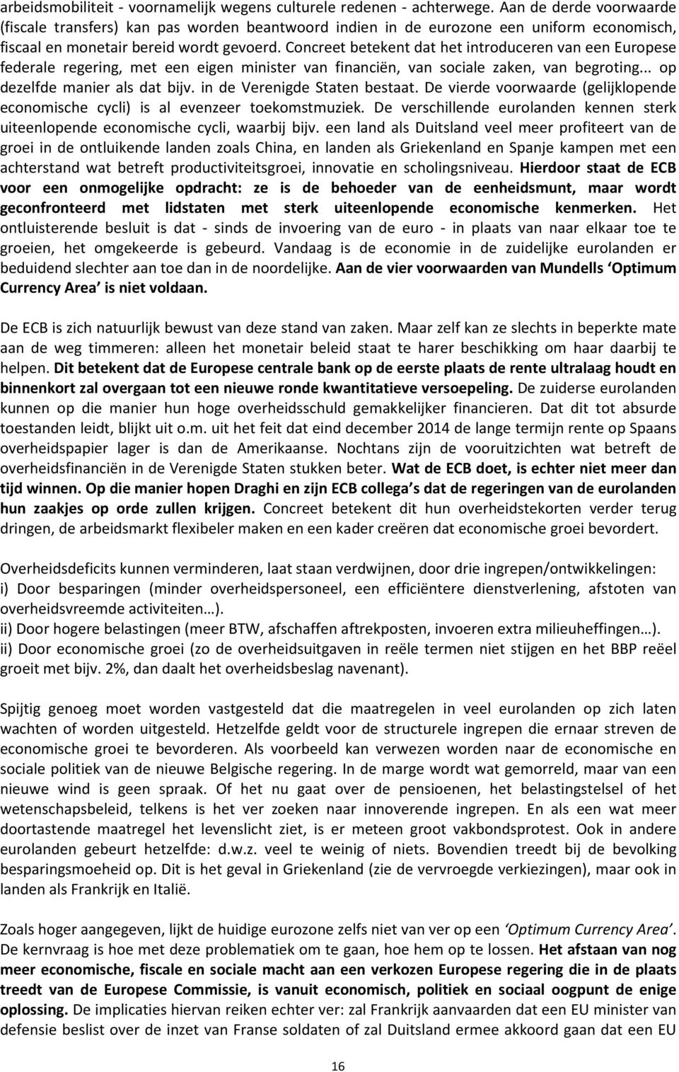 Concreet betekent dat het introduceren van een Europese federale regering, met een eigen minister van financiën, van sociale zaken, van begroting... op dezelfde manier als dat bijv.