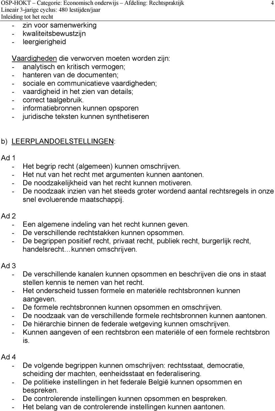 - informatiebronnen kunnen opsporen - juridische teksten kunnen synthetiseren b) LEERPLANDOELSTELLINGEN: Ad 1 - Het begrip recht (algemeen) kunnen omschrijven.