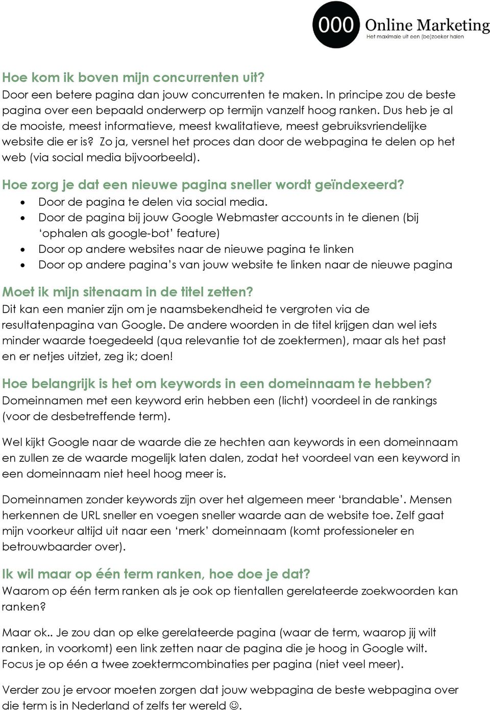 Zo ja, versnel het proces dan door de webpagina te delen op het web (via social media bijvoorbeeld). Hoe zorg je dat een nieuwe pagina sneller wordt geïndexeerd?