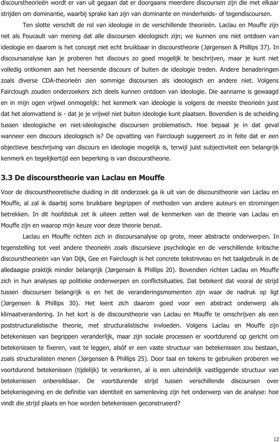 Laclau en Mouffe zijn net als Foucault van mening dat alle discoursen ideologisch zijn; we kunnen ons niet ontdoen van ideologie en daarom is het concept niet echt bruikbaar in discourstheorie