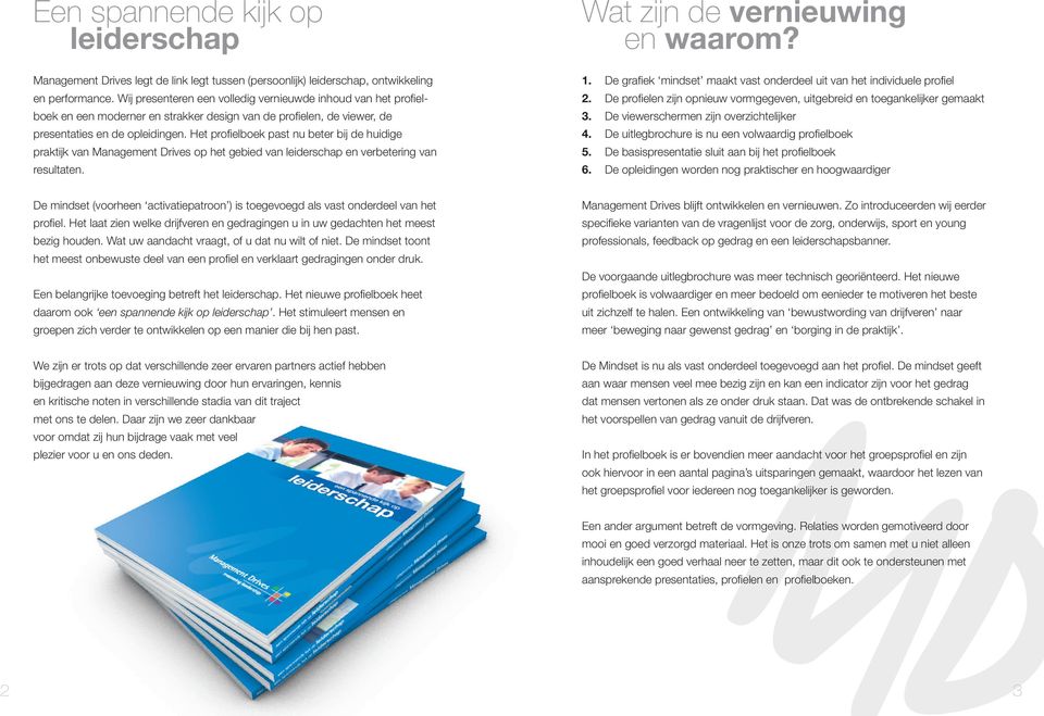 Het profi elboek past nu beter bij de huidige praktijk van Management Drives op het gebied van leiderschap en verbetering van resultaten. Wat zijn de vernieuwing en waarom? 1.