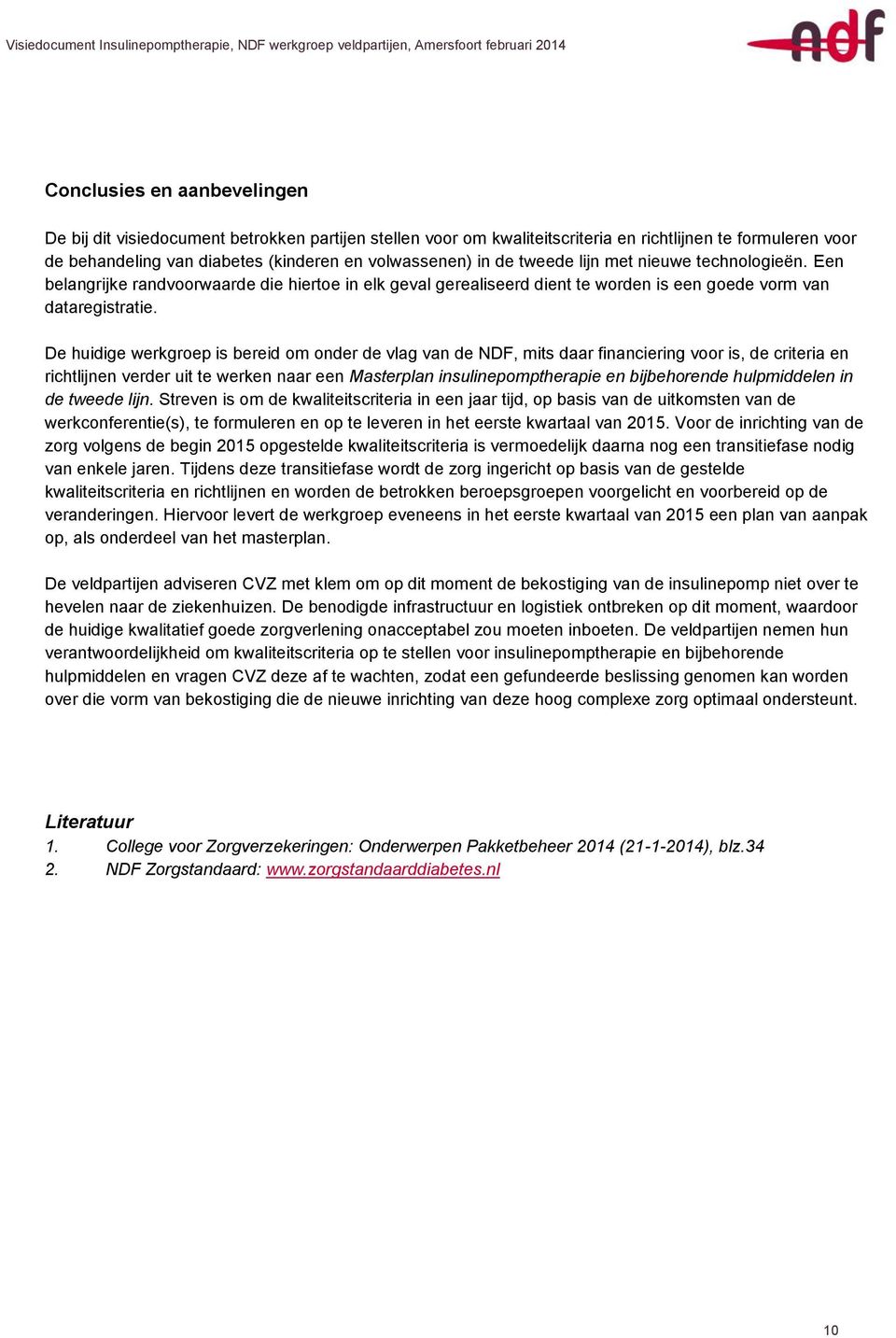 De huidige werkgroep is bereid om onder de vlag van de NDF, mits daar financiering voor is, de criteria en richtlijnen verder uit te werken naar een Masterplan insulinepomptherapie en bijbehorende