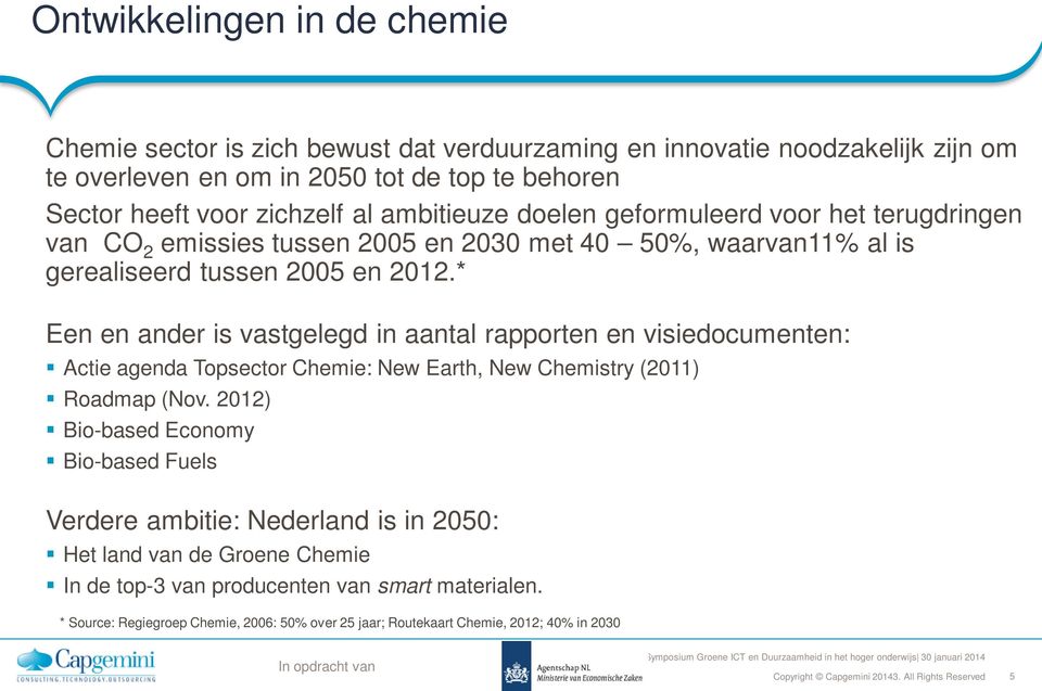 * Een en ander is vastgelegd in aantal rapporten en visiedocumenten: Actie agenda Topsector Chemie: New Earth, New Chemistry (2011) Roadmap (Nov.