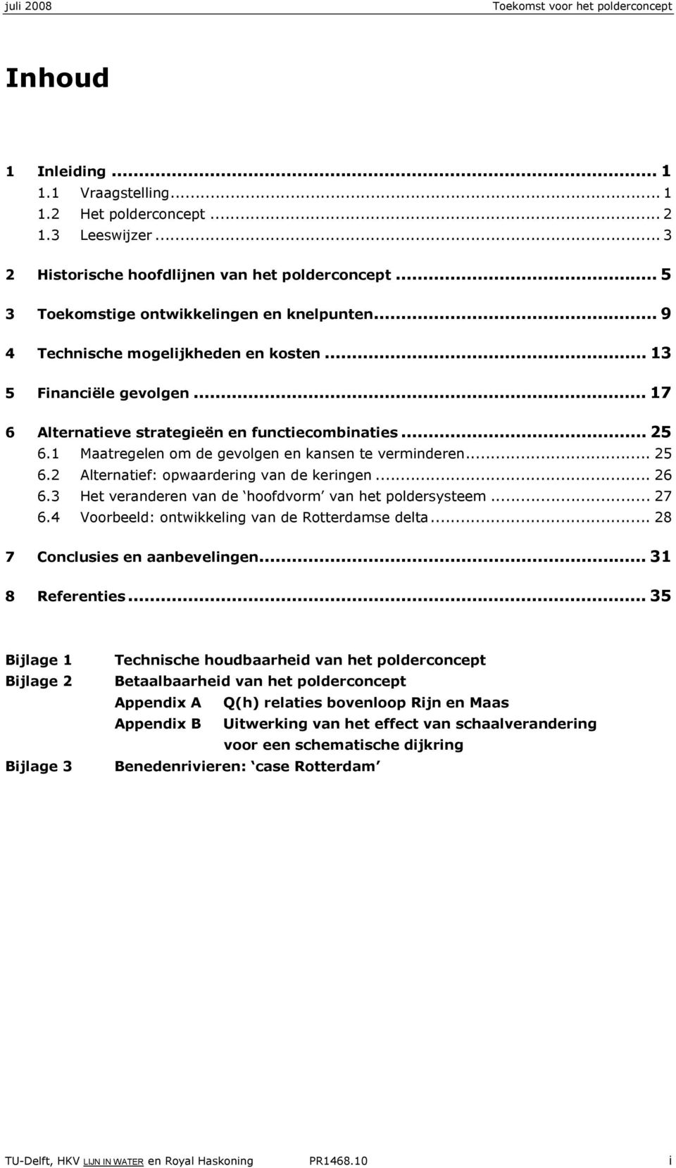 1 Maatregelen om de gevolgen en kansen te verminderen... 25 6.2 Alternatief: opwaardering van de keringen... 26 6.3 Het veranderen van de hoofdvorm van het poldersysteem... 27 6.