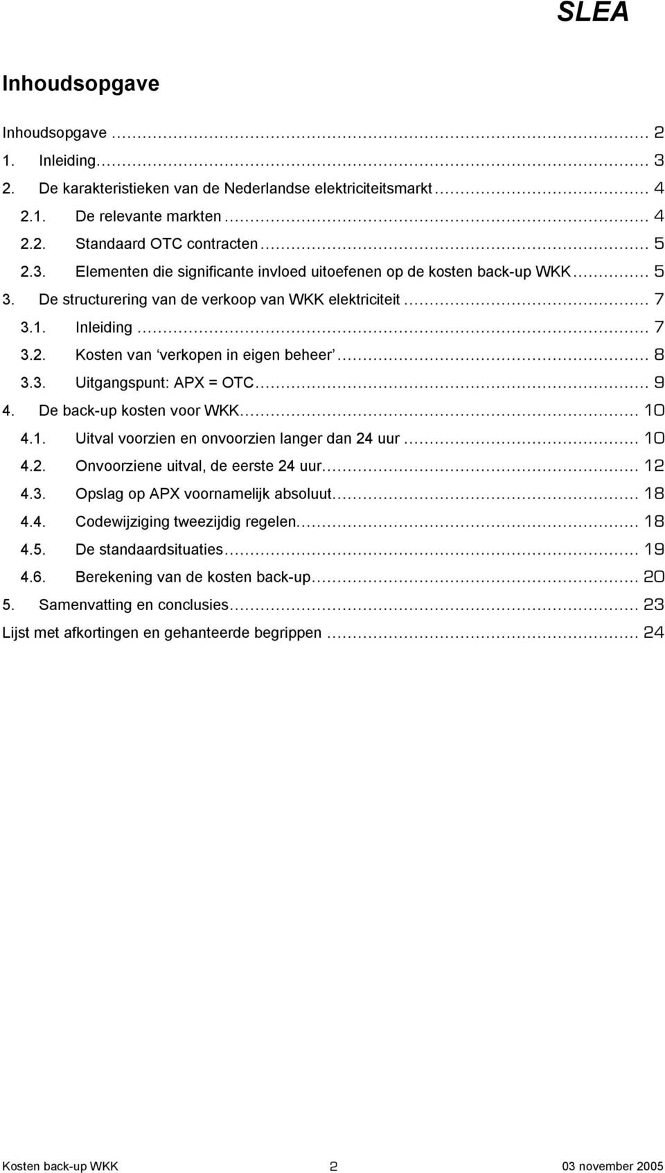 .. 10 4.1. Uitval voorzien en onvoorzien langer dan 24 uur... 10 4.2. Onvoorziene uitval, de eerste 24 uur... 12 4.3. Opslag op APX voornamelijk absoluut... 18 4.4. Codewijziging tweezijdig regelen.