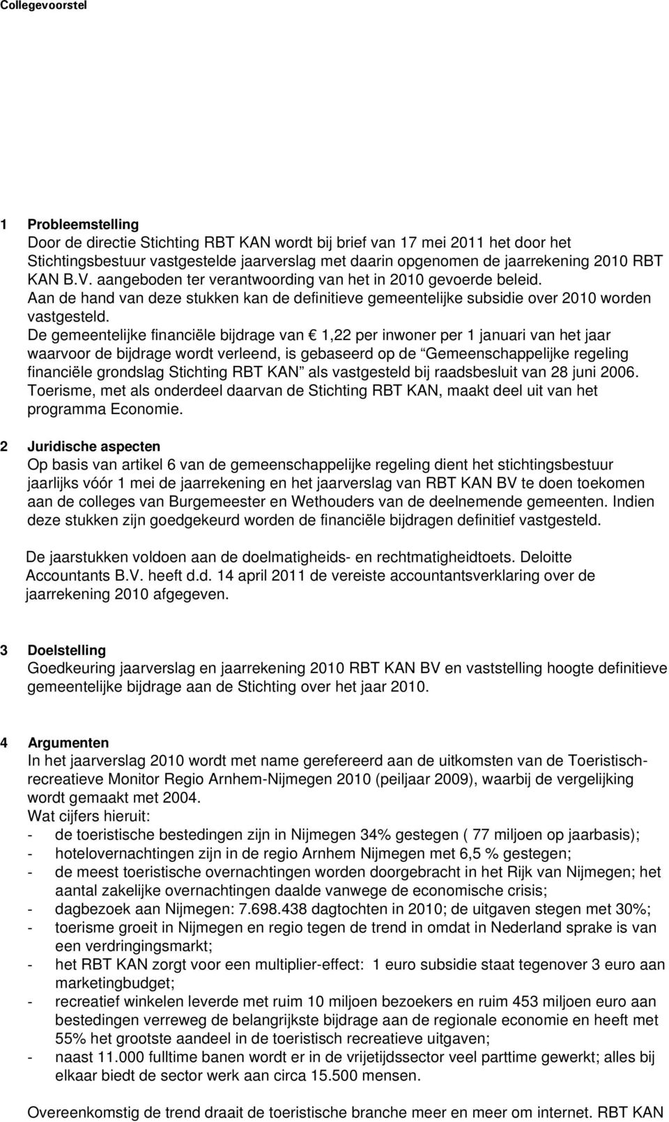 De gemeentelijke financiële bijdrage van 1,22 per inwoner per 1 januari van het jaar waarvoor de bijdrage wordt verleend, is gebaseerd op de Gemeenschappelijke regeling financiële grondslag Stichting