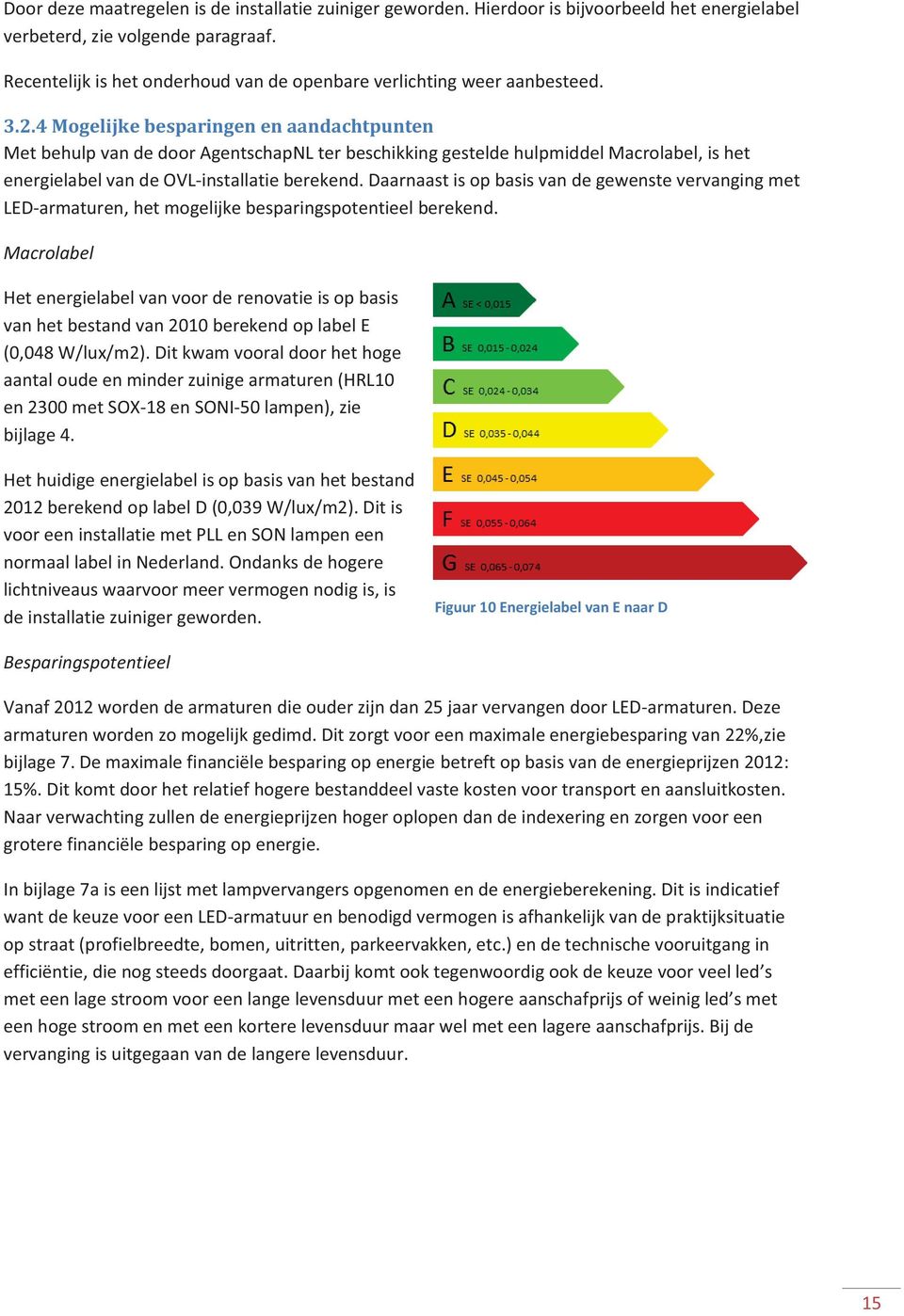 4 Mogelijke besparingen en aandachtpunten Met behulp van de door AgentschapNL ter beschikking gestelde hulpmiddel Macrolabel, is het energielabel van de OVL-installatie berekend.