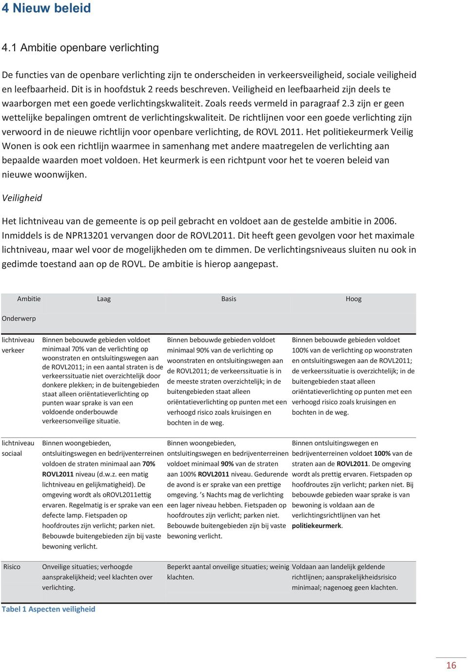 3 zijn er geen wettelijke bepalingen omtrent de verlichtingskwaliteit. De richtlijnen voor een goede verlichting zijn verwoord in de nieuwe richtlijn voor openbare verlichting, de ROVL 2011.