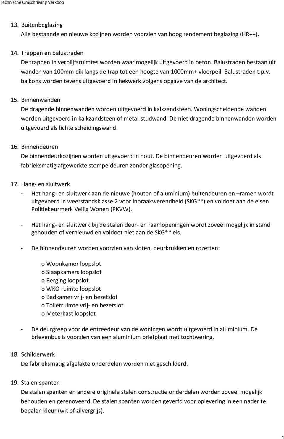 Balustraden t.p.v. balkons worden tevens uitgevoerd in hekwerk volgens opgave van de architect. 15. Binnenwanden De dragende binnenwanden worden uitgevoerd in kalkzandsteen.