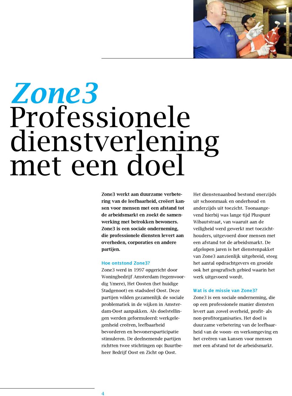 Zone3 werd in 1997 opgericht door Woningbedrijf Amsterdam (tegenwoordig Ymere), Het Oosten (het huidige Stadgenoot) en stadsdeel Oost.