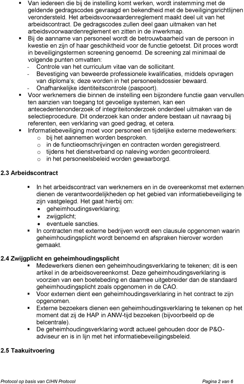 Bij de aanname van personeel wordt de betrouwbaarheid van de persoon in kwestie en zijn of haar geschiktheid voor de functie getoetst. Dit proces wordt in beveiligingstermen screening genoemd.