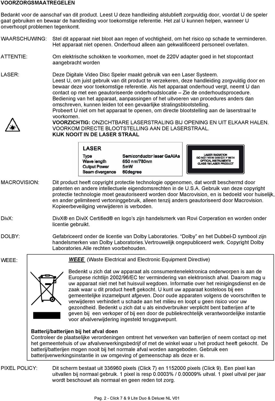 Het zal U kunnen helpen, wanneer U onverhoopt problemen tegenkomt. WAARSCHUWING: ATTENTIE: LASER: Stel dit apparaat niet bloot aan regen of vochtigheid, om het risico op schade te verminderen.