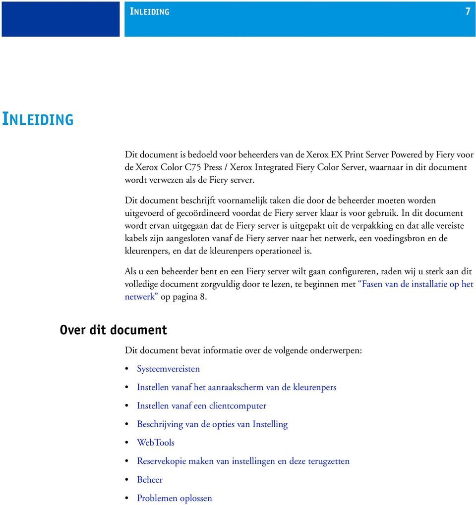 In dit document wordt ervan uitgegaan dat de Fiery server is uitgepakt uit de verpakking en dat alle vereiste kabels zijn aangesloten vanaf de Fiery server naar het netwerk, een voedingsbron en de