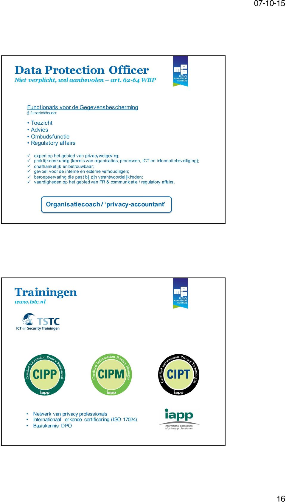 praktijkdeskundig (kennis van organisaties, processen, ICT en informatiebeveiliging); onafhankelijk en betrouwbaar; gevoel voor de interne en externe verhoudingen;