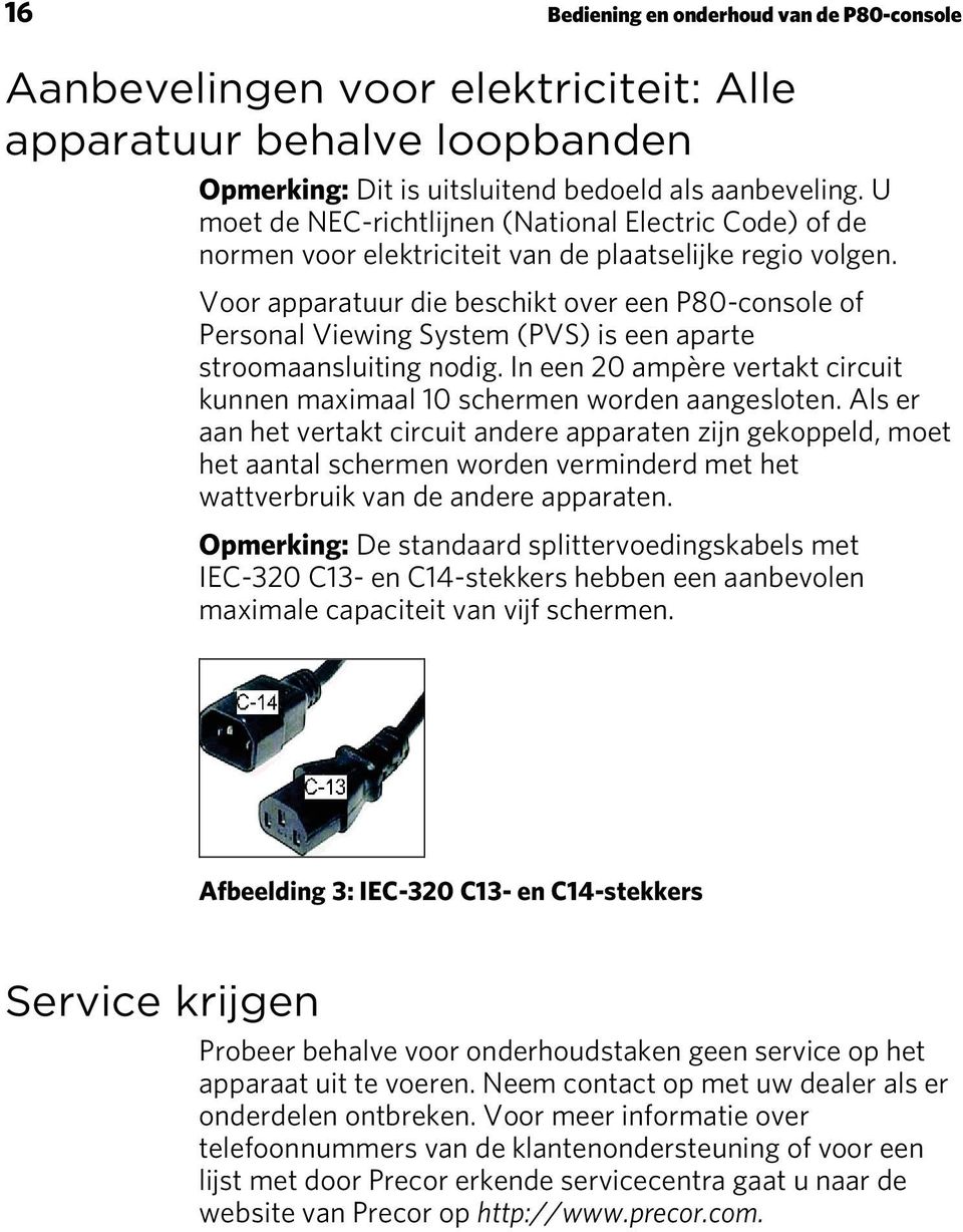 Voor apparatuur die beschikt over een P80-console of Personal Viewing System (PVS) is een aparte stroomaansluiting nodig.