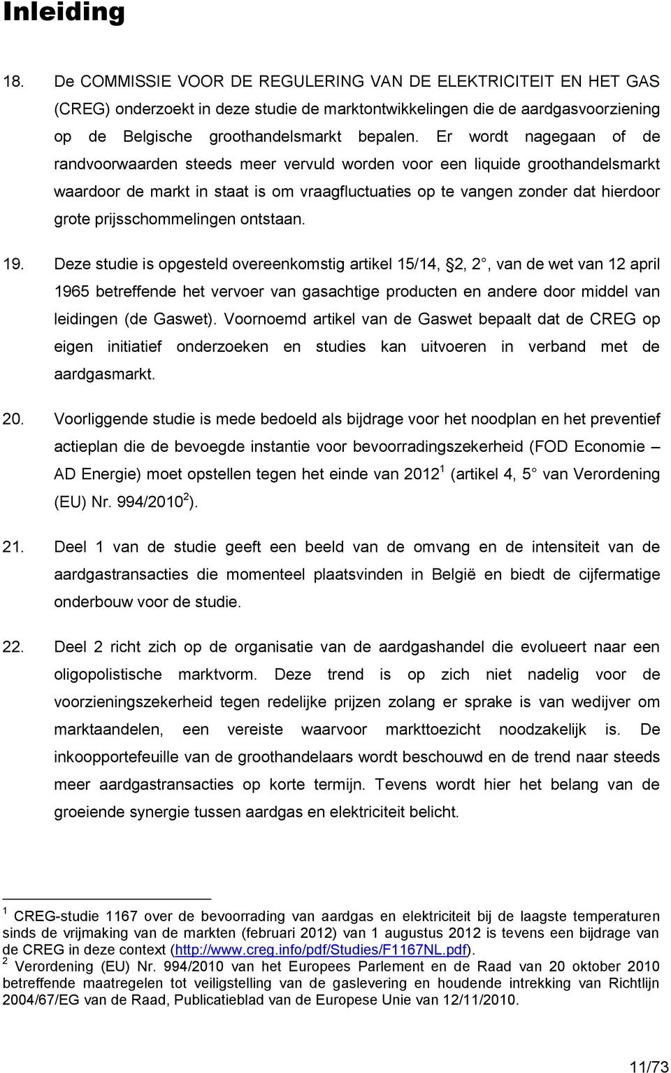 Er wordt nagegaan of de randvoorwaarden steeds meer vervuld worden voor een liquide groothandelsmarkt waardoor de markt in staat is om vraagfluctuaties op te vangen zonder dat hierdoor grote