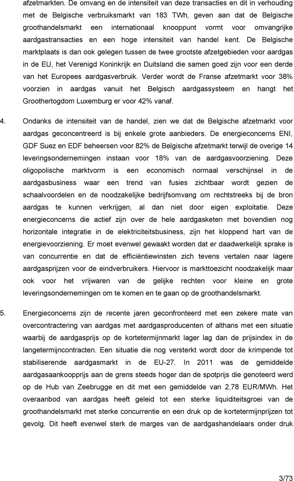 omvangrijke aardgastransacties en een hoge intensiteit van handel kent.