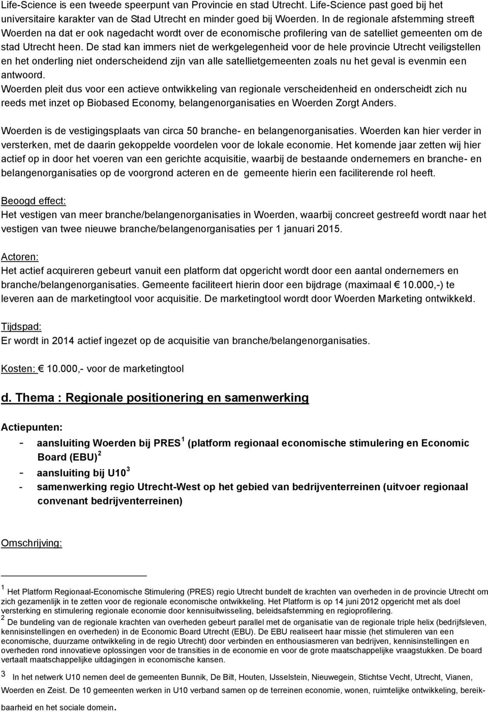 De stad kan immers niet de werkgelegenheid voor de hele provincie Utrecht veiligstellen en het onderling niet onderscheidend zijn van alle satellietgemeenten zoals nu het geval is evenmin een